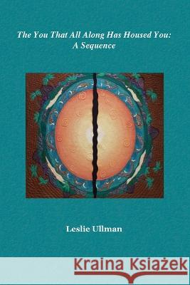 The You That All Along Has Housed You: A Sequence Leslie Ullman 9781732660038 Nine Mile Art Corp - książka