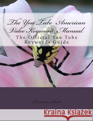 The You Tube American Video Keyword Manual: The Official You Tube Keywords Guide Duncan M. Scott 9781499301687 Createspace - książka