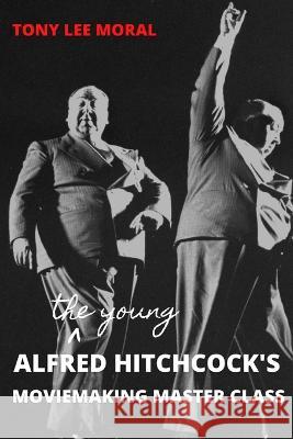 The Young Alfred Hitchcock's Moviemaking Master Class Moral, Tony Lee 9781838211554 SABANA PUBLISHING - książka