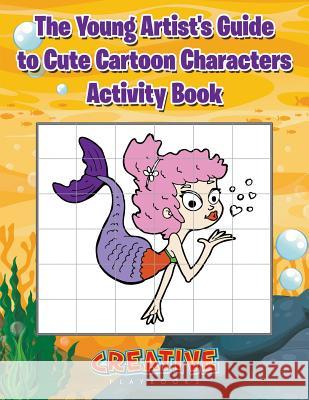 The Young Artist's Guide to Cute Cartoon Characters Activity Book Creative Playbooks   9781683234395 Creative Playbooks - książka