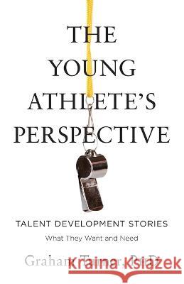 The Young Athlete's Perspective: Talent Development Stories: What They Want and Need Graham Turner Jonathan Sainsbury John Coomer 9780646875712 Graham Turner - książka