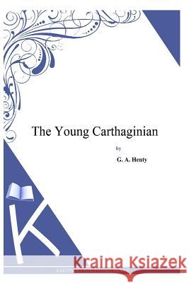 The Young Carthaginian G. a. Henty 9781494900496 Createspace - książka