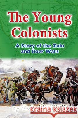 The Young Colonists: A Story of the Zulu and Boer Wars G. a. Henty 9781517119546 Createspace - książka