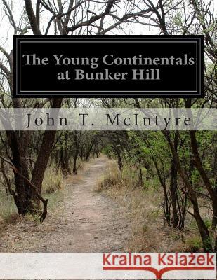 The Young Continentals at Bunker Hill John T. McIntyre 9781500192907 Createspace - książka