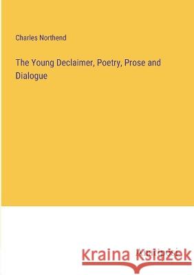 The Young Declaimer, Poetry, Prose and Dialogue Charles Northend   9783382800048 Anatiposi Verlag - książka