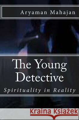 The Young Detective: Spirituality in Reality Aryaman Mahajan 9781544042442 Createspace Independent Publishing Platform - książka