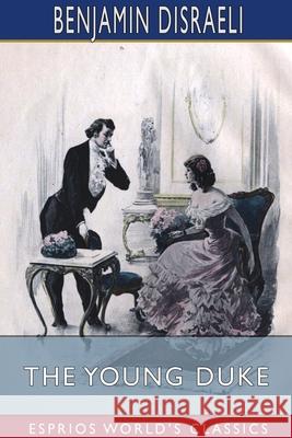 The Young Duke (Esprios Classics): Illustrated by Frederick Morgan Disraeli, Benjamin 9781034071617 Blurb - książka