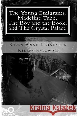 The Young Emigrants, Madeline Tube, The Boy and the Book, and The Crystal Palace Livingston Ridley Sedgwick, Susan Anne 9781611040586 Readaclassic.com - książka