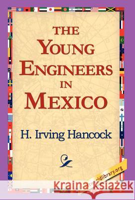 The Young Engineers in Mexico H. Irving Hancock 9781421817385 1st World Library - książka