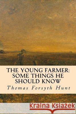 The Young Farmer: Some Things He Should Know Thomas Forsyth Hunt 9781533036254 Createspace Independent Publishing Platform - książka