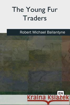 The Young Fur Traders Robert Michael Ballantyne 9781727490503 Createspace Independent Publishing Platform - książka