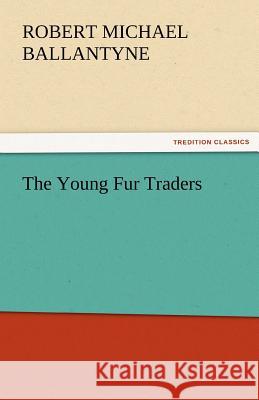 The Young Fur Traders R. M. (Robert Michael) Ballantyne   9783842462687 tredition GmbH - książka