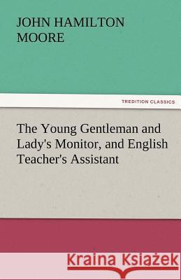 The Young Gentleman and Lady's Monitor, and English Teacher's Assistant John Hamilton Moore   9783842473737 tredition GmbH - książka