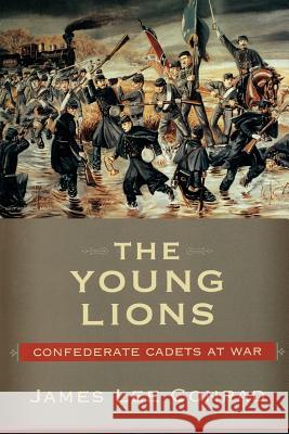 The Young Lions: Confederate Cadets at War Conrad, James Lee 9781570035753 University of South Carolina Press - książka