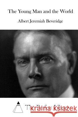 The Young Man and the World Albert Jeremiah Beveridge The Perfect Library 9781519603579 Createspace Independent Publishing Platform - książka