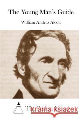 The Young Man's Guide William Andrus Alcott The Perfect Library 9781508775515 Createspace - książka