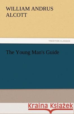 The Young Man's Guide William a Alcott 9783847240495 tredition GmbH - książka