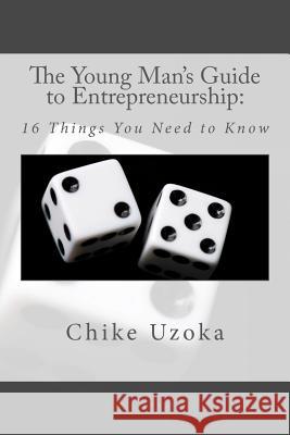 The Young Man's Guide to Entrepreneurship: 16 Things You Need to Know Chike Uzoka 9781477611425 Createspace - książka