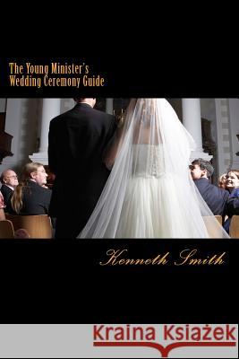 The Young Minister's Wedding Ceremony Guide: a simple step by step guide for an elegant wedding ceremony Smith, Kenneth 9781494907242 Createspace - książka