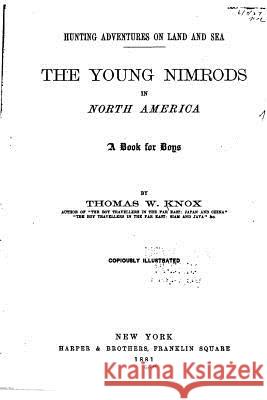 The Young Nimrods in North America, A Book for Boys Knox, Thomas Wallace 9781533666017 Createspace Independent Publishing Platform - książka