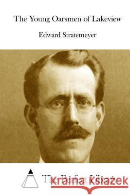 The Young Oarsmen of Lakeview Edward Stratemeyer The Perfect Library 9781512226201 Createspace - książka