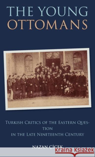 The Young Ottomans: Turkish Critics of the Eastern Question in the Late Nineteenth Century Cicek, Nazan 9781848853331 I. B. Tauris & Company - książka
