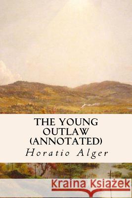 The Young Outlaw (annotated) Alger, Horatio 9781517441593 Createspace Independent Publishing Platform - książka