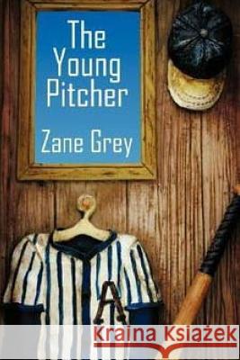 The Young Pitcher Zane Grey 9781514247198 Createspace - książka