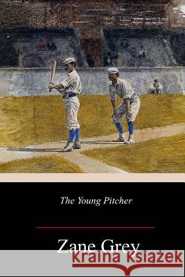 The Young Pitcher Zane Grey 9781984955159 Createspace Independent Publishing Platform - książka