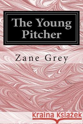 The Young Pitcher: (Zane Grey Classics Collection) Zane Grey 9781502554468 Createspace - książka