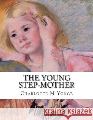 The Young Step-Mother: Or, A Chronicle Of Mistakes Yonge, Charlotte M. 9781512189216 Createspace - książka