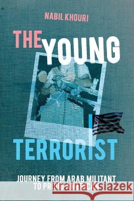 The Young Terrorist: Journey from Arab Militant to Proud American Nabil Khouri   9781956450293 Armin Lear Press - książka