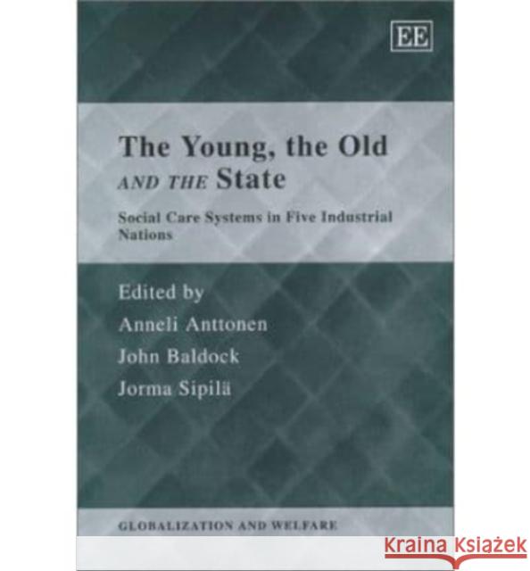 The Young, the Old and the State: Social Care Systems in Five Industrial Nations Anneli Anttonen, John Baldock, Jorma Sipilä 9781840646283 Edward Elgar Publishing Ltd - książka
