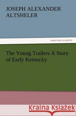 The Young Trailers a Story of Early Kentucky Joseph a Altsheler 9783847232100 tredition GmbH - książka