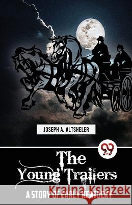 The Young Trailers A STORY OF EARLY KENTUCKY Joseph a Altsheler   9789357484701 Double 9 Booksllp - książka