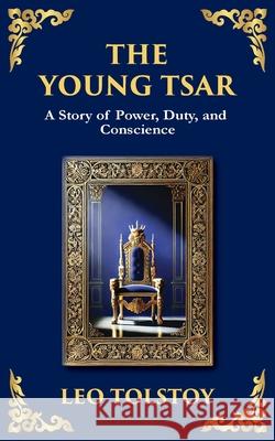 The Young Tsar: Absolute Power, Moral Awakening, and the Burden of Leadership Leo Tolstoy Tim Zengerink 9781804218846 Library of Alexandria - książka