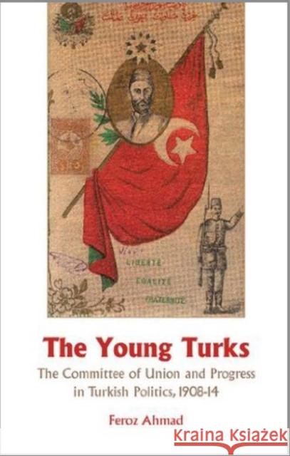 The Young Turks : The Committee of Union and Progress in Turkish Politics 1908-14 Feroz Ahmad 9781850659105 C HURST & CO PUBLISHERS LTD - książka