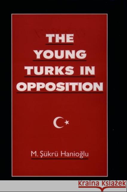 The Young Turks in Opposition M. Sukru Hanioglu 9780195091151 Oxford University Press - książka