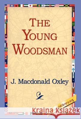The Young Woodsman J. MacDonald Oxley 9781421800516 1st World Library - książka