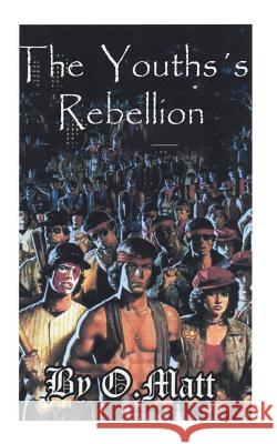 The Youths's Rebellion O. Matt 9781500221928 Createspace - książka