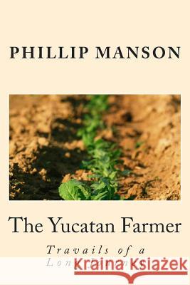 The Yucatan Farmer MR Phillip Manson 9781508581529 Createspace - książka