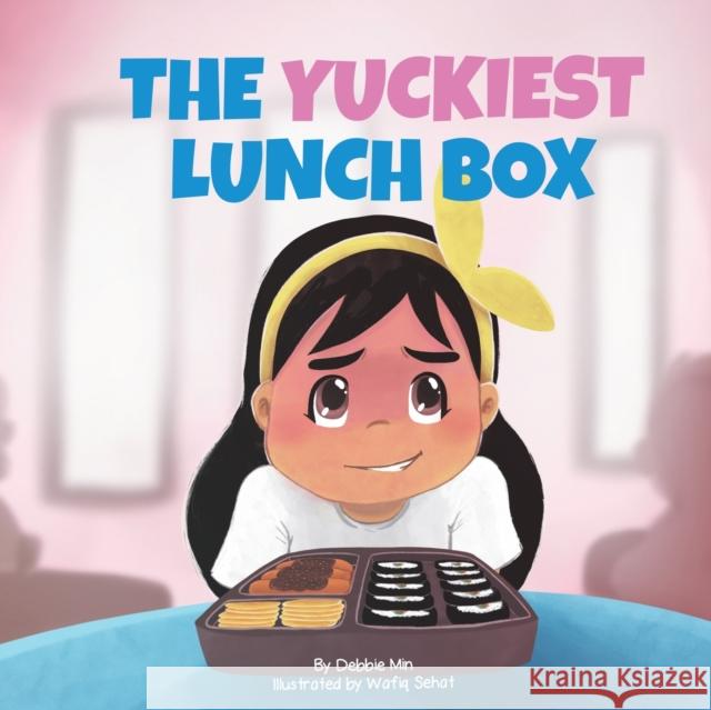 The Yuckiest Lunch Box: A Children's Story about Food, Cultural Differences, and Inclusion Debbie Min Wafiq Sehat 9780578872605 Debbie Min - książka