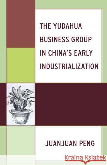 The Yudahua Business Group in China's Early Industrialization Juanjuan Peng 9781498507011 Lexington Books - książka