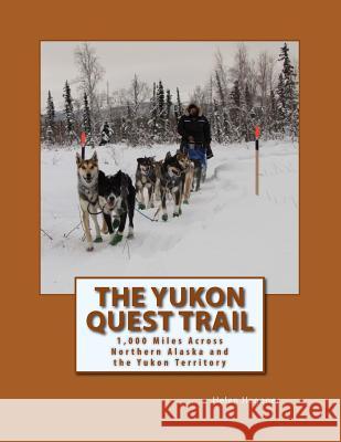 The Yukon Quest Trail: 1,000 Miles Across Northern Alaska and the Yukon Territory Helen Hegener Eric Vercammen 9780692340431 Northern Light Media - książka