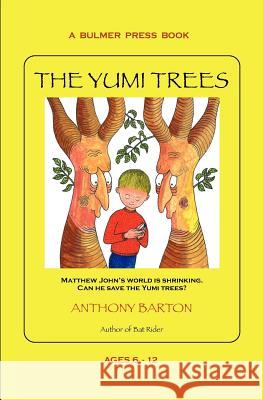 The Yumi Trees: Matthew John's world is shrinking. Can he save the Yumi trees? Barton, Anthony 9780986903861 Bulmer Press - książka