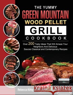 The Yummy Green Mountain Wood Pellet Grill Cookbook: Over 200 Tasty Ideas That Will Amaze Your Neighbors And Delicious Sauces Classical and Contempora Rebecca Kirby 9781803202013 Rebecca Kirby - książka