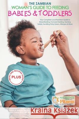 The Zambian Woman's Guide to Feeding Babies & Toddlers Keiron a. Audain Idah Chama Mulenga Asare Emmanuel Domfeh 9781085931984 Independently Published - książka