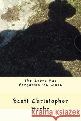 The Zebra Has Forgotten Its Lines Scott Christopher Beebe 9781717533173 Createspace Independent Publishing Platform - książka