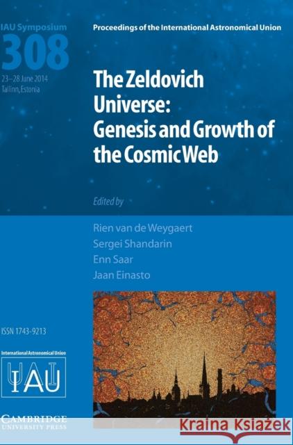 The Zeldovich Universe (Iau S308): Genesis and Growth of the Cosmic Web Sergei Shandarin Rien Van de Weygaert Enn Saar 9781107078604 Cambridge University Press - książka