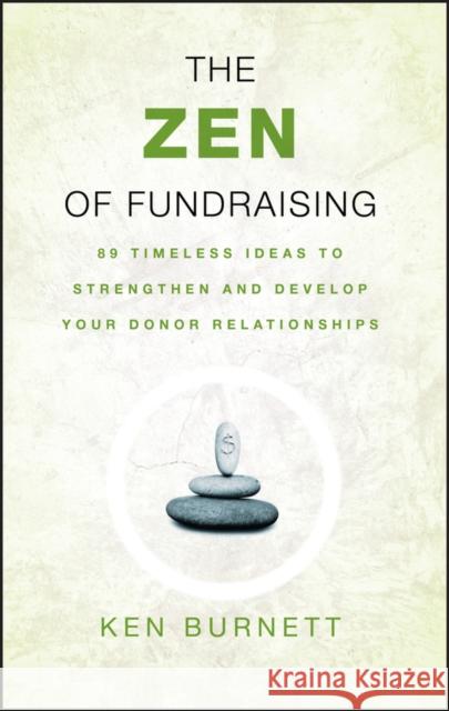 The Zen of Fundraising: 89 Timeless Ideas to Strengthen and Develop Your Donor Relationships Burnett, Ken 9780787983147 John Wiley & Sons Inc - książka